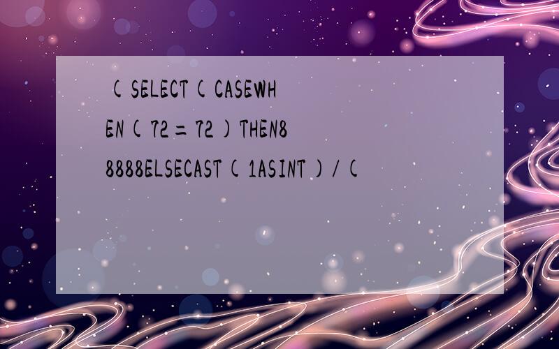(SELECT(CASEWHEN(72=72)THEN88888ELSECAST(1ASINT)/(