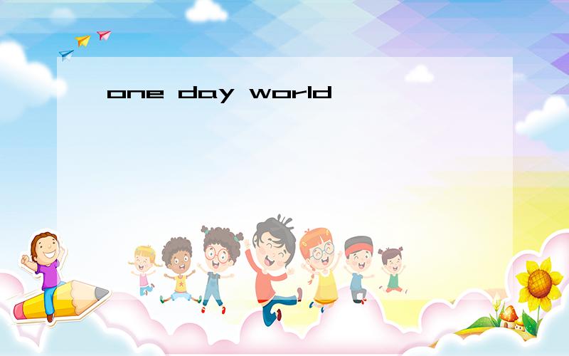 one day world