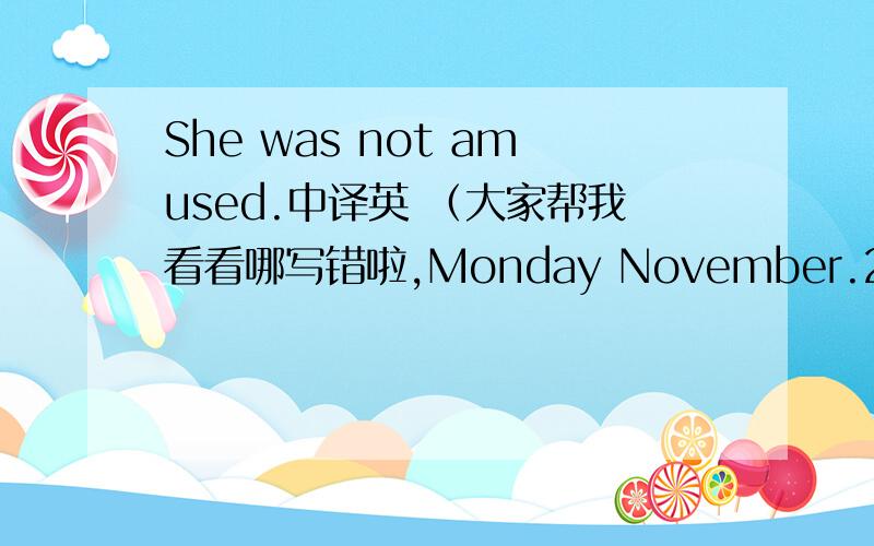 She was not amused.中译英 （大家帮我看看哪写错啦,Monday November.22nd 2010 CloudyJeremy Hampden has a large circle of friends,who is welcome at kinds of parties.Everyone admires his great sense of humor except his six-year-old daughter,