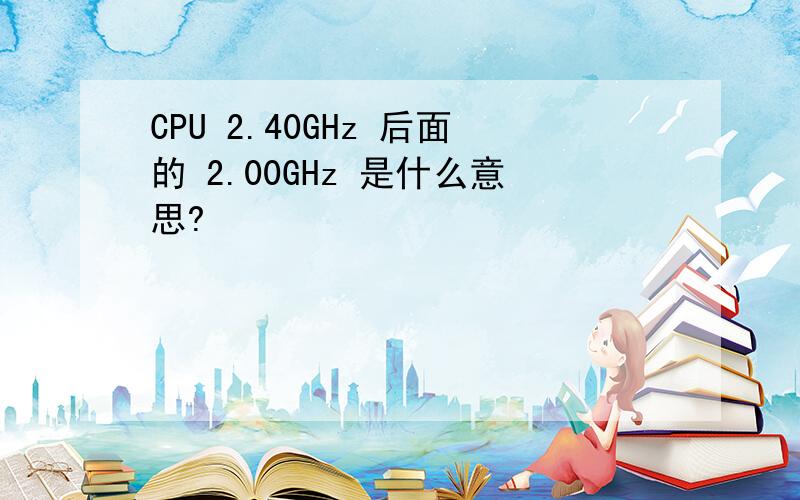CPU 2.40GHz 后面的 2.00GHz 是什么意思?