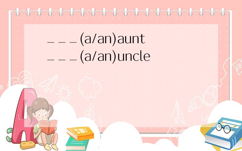 ___(a/an)aunt ___(a/an)uncle