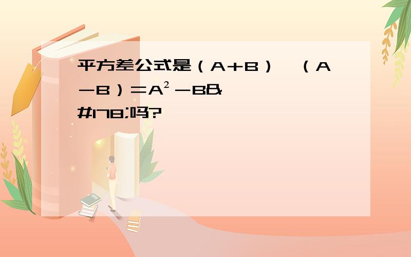 平方差公式是（A＋B）×（A－B）＝A²－B²吗?