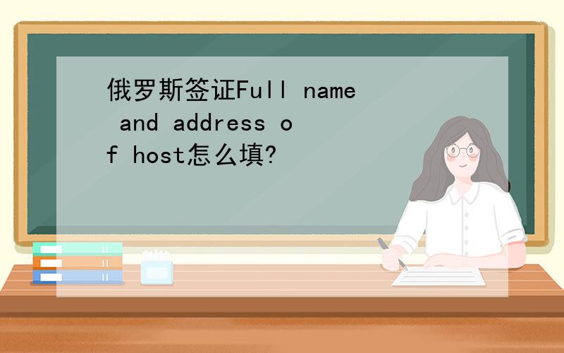 俄罗斯签证Full name and address of host怎么填?