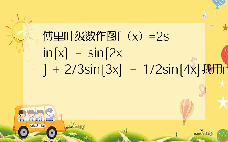 傅里叶级数作图f（x）=2sin[x] - sin[2x] + 2/3sin[3x] - 1/2sin[4x]我用mathematica输入程序Plot[{2sin[x],-2sin[x],2sin[x] - sin[2x],-2sin[x] + sin[2x],2sin[x] - sin[2x] + 2/3sin[3x],-2sin[x] + sin[2x] - 2/3sin[3x],2sin[x] - sin[2x] + 2/3si