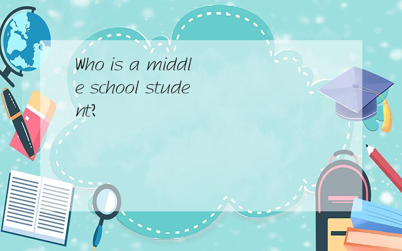 Who is a middle school student?