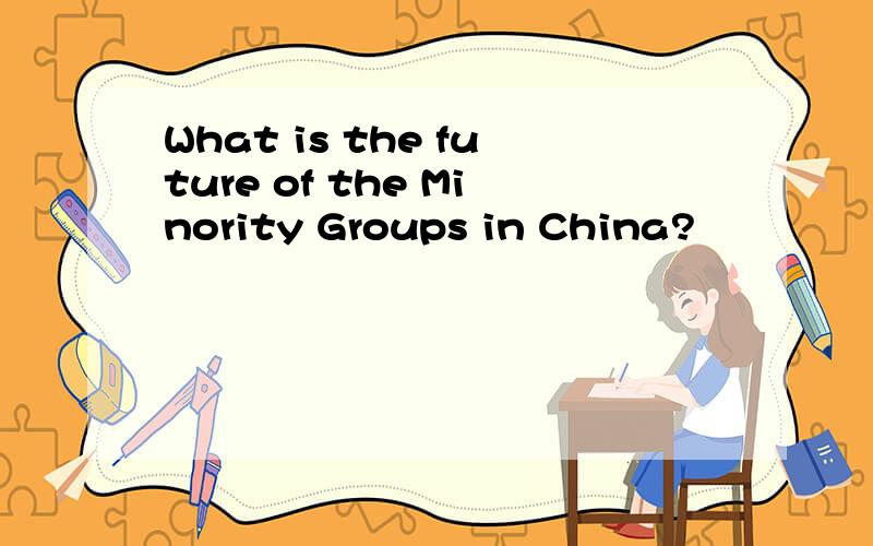 What is the future of the Minority Groups in China?