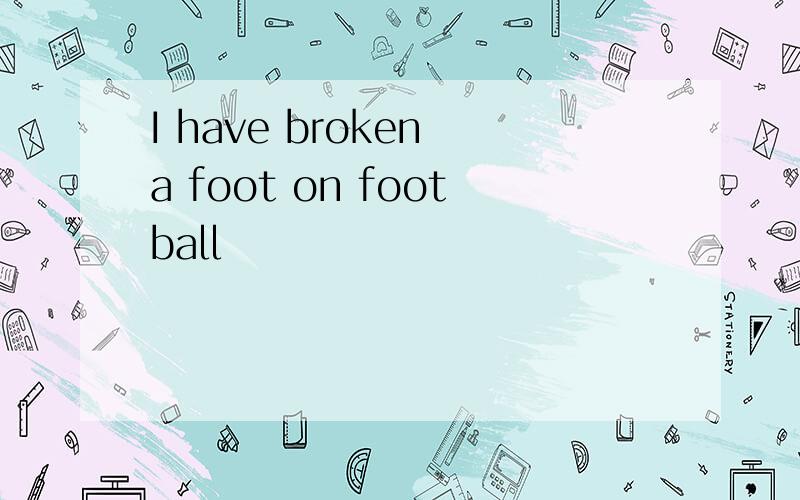 I have broken a foot on football