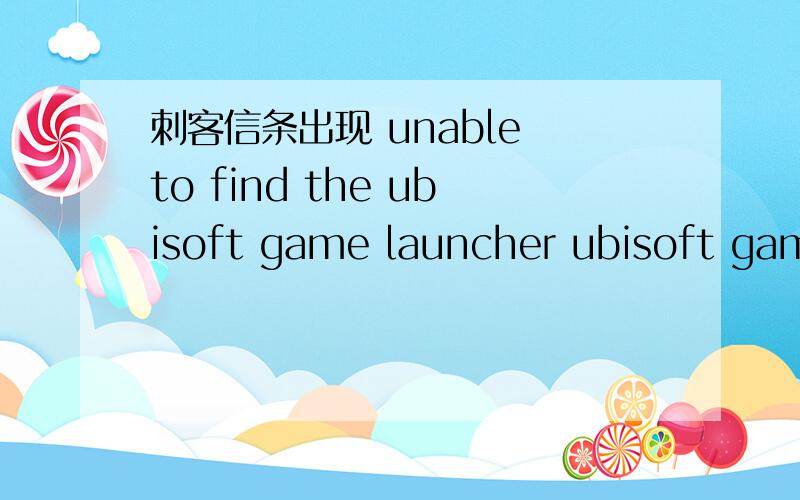 刺客信条出现 unable to find the ubisoft game launcher ubisoft game lancher error code 2.