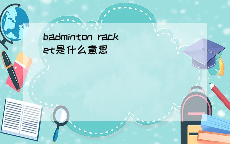 badminton racket是什么意思