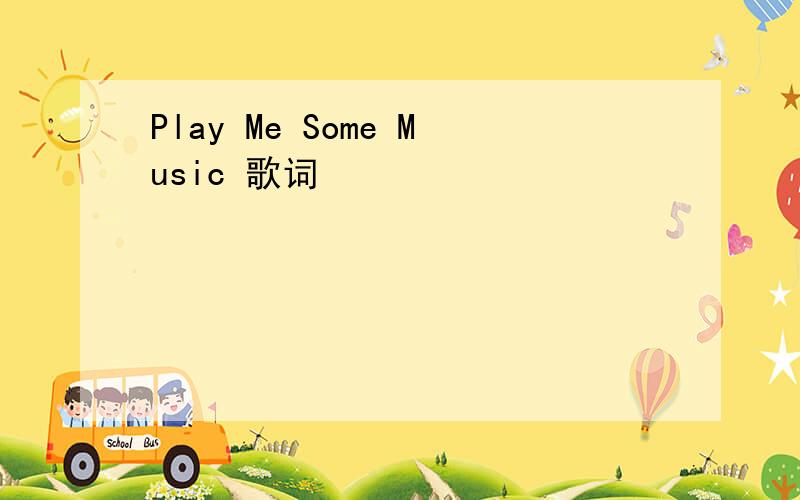 Play Me Some Music 歌词