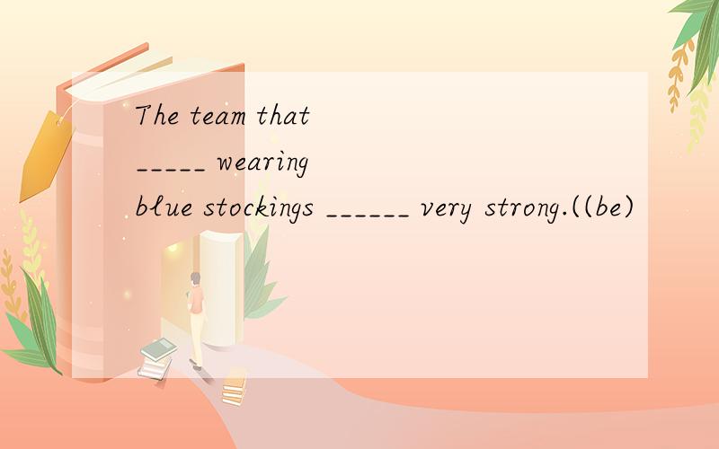 The team that _____ wearing blue stockings ______ very strong.((be)