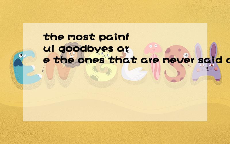 the most painful goodbyes are the ones that are never said and never explained