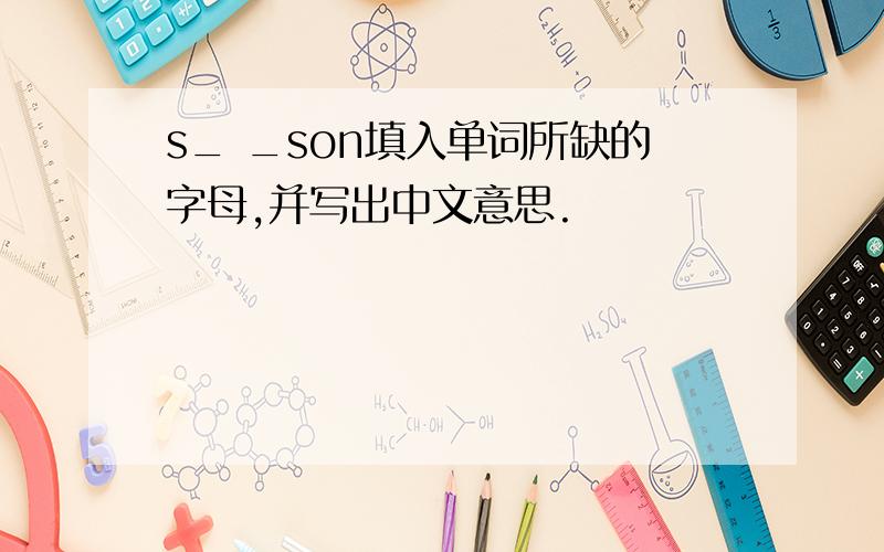 s_ _son填入单词所缺的字母,并写出中文意思.