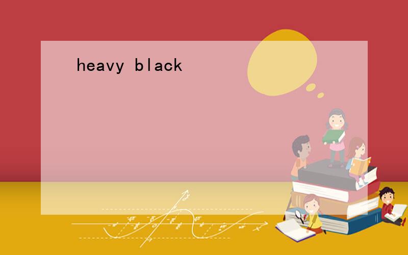 heavy black