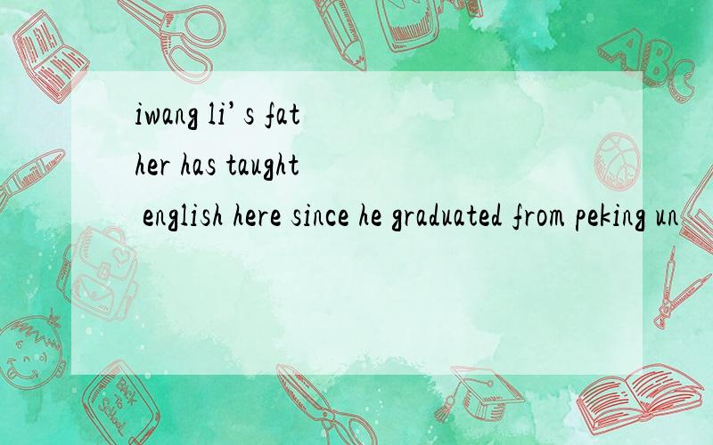 iwang li’s father has taught english here since he graduated from peking un