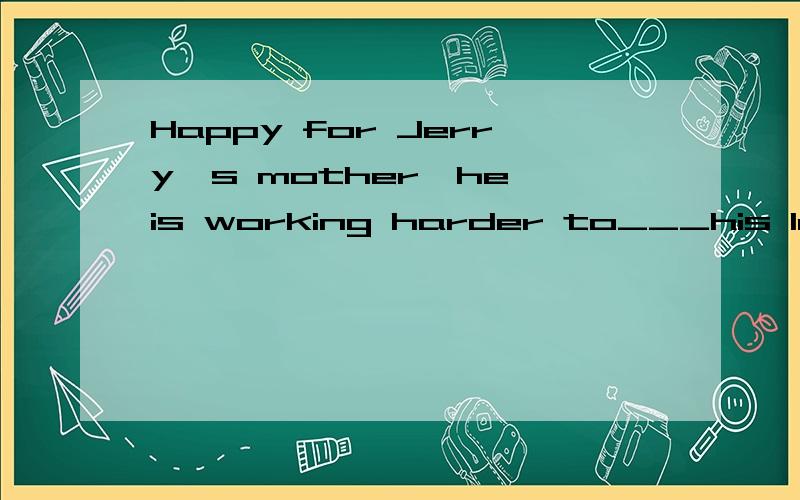 Happy for Jerry's mother,he is working harder to___his lost time.A.make up for B.keep up withC.catch up with D.make use of
