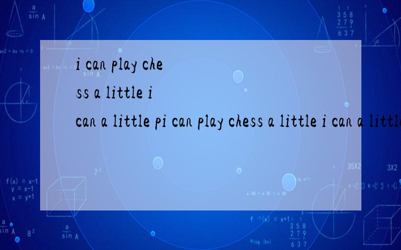 i can play chess a little i can a little pi can play chess a little i can a little play chess 这两个哪个对 ,不分大小写几其他,