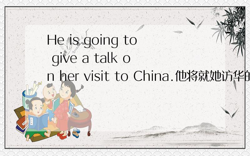 He is going to give a talk on her visit to China.他将就她访华的问题作非官方的讲话.以上为教参原句.问：on her visit to China为什么用her而不是she啊?