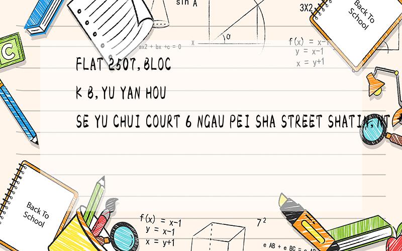 FLAT 2507,BLOCK B,YU YAN HOUSE YU CHUI COURT 6 NGAU PEI SHA STREET SHATIN,NT 帮忙翻译下.香港地址