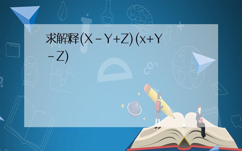 求解释(X-Y+Z)(x+Y-Z)