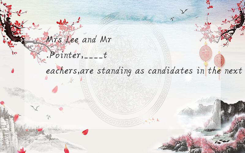 Mrs Lee and Mr.Pointer,____teachers,are standing as candidates in the next election.A.them b...Mrs Lee and Mr.Pointer,____teachers,are standing as candidates in the next election.A.them both.B.them all.C.both of them D.all of them.为什么不选a?