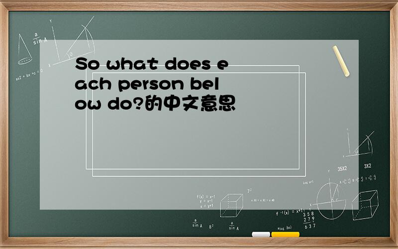 So what does each person below do?的中文意思