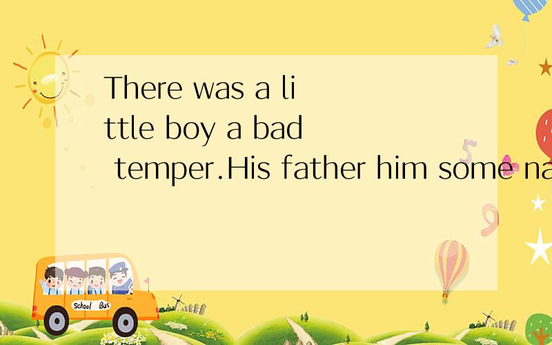 There was a little boy a bad temper.His father him some nails