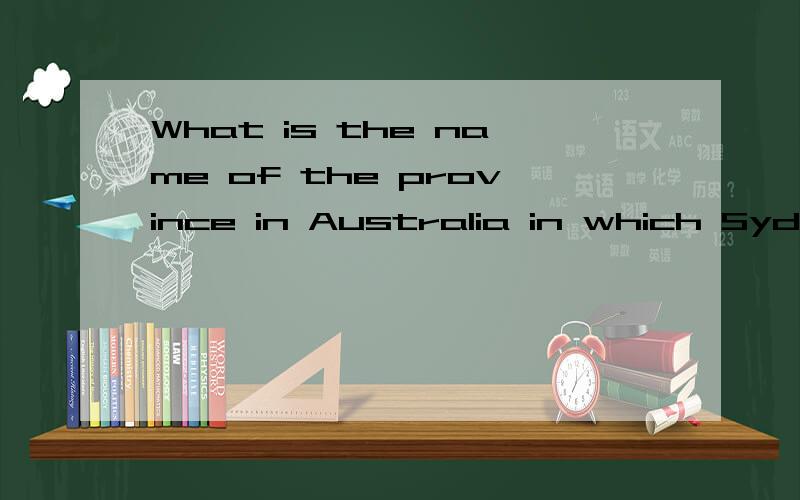 What is the name of the province in Australia in which Sydney (not your classmate!) is located?请用英语简单回答着这个问题