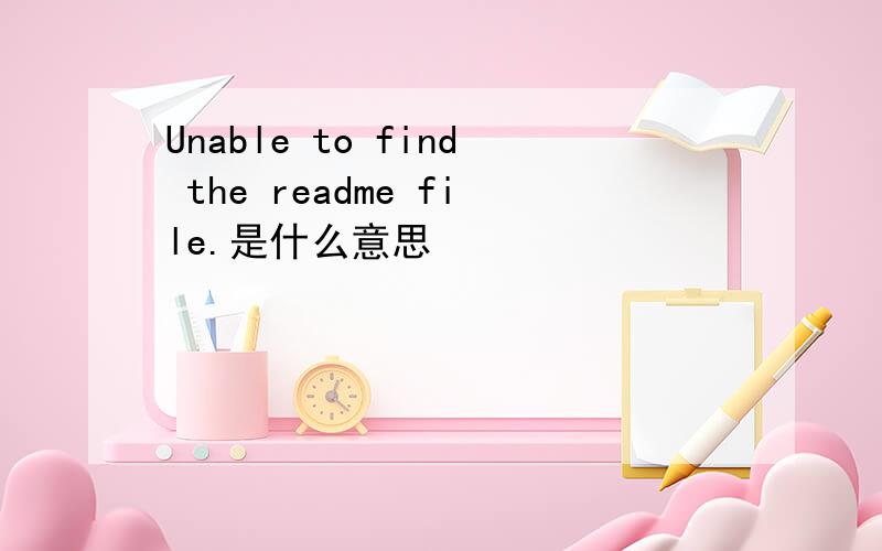 Unable to find the readme file.是什么意思