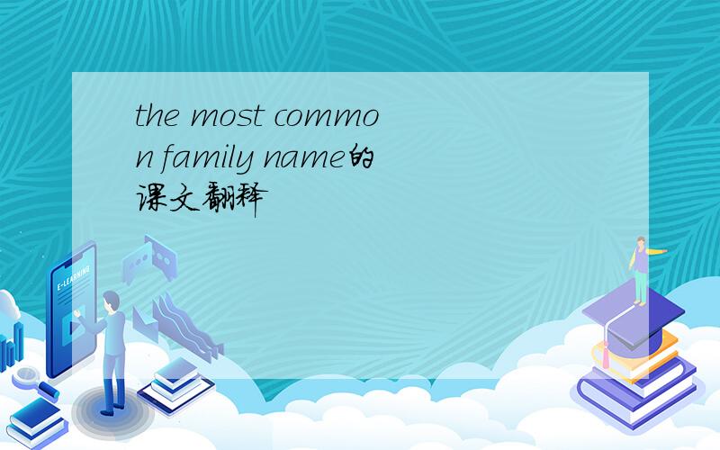 the most common family name的课文翻释