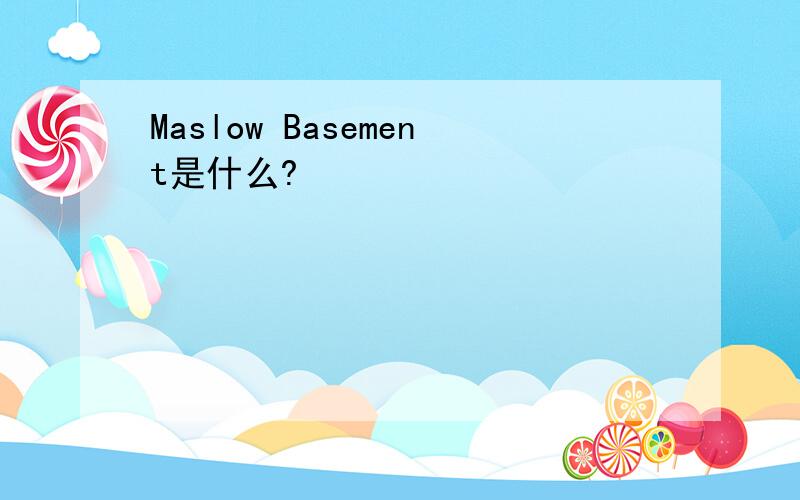 Maslow Basement是什么?