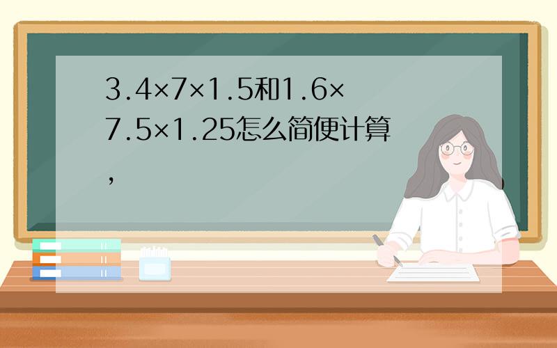 3.4×7×1.5和1.6×7.5×1.25怎么简便计算,