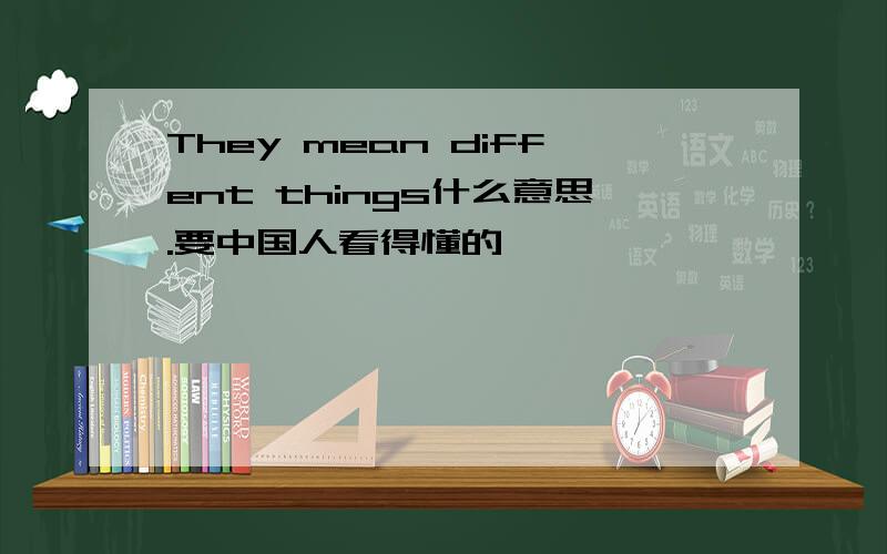 They mean diffent things什么意思.要中国人看得懂的