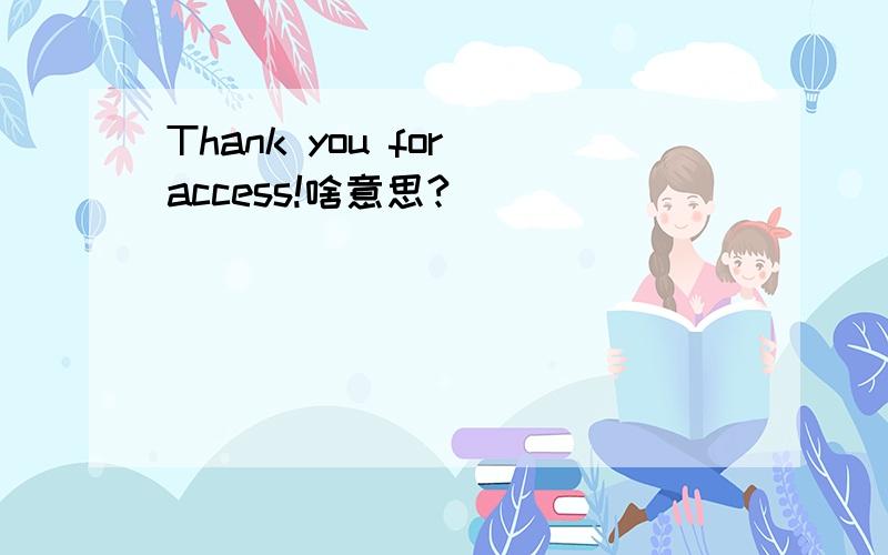 Thank you for access!啥意思?