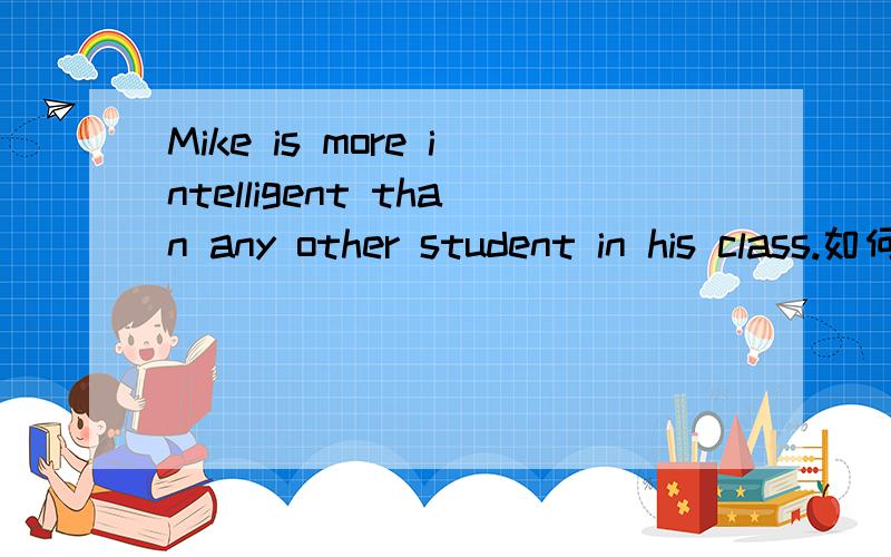Mike is more intelligent than any other student in his class.如何翻译为汉语?
