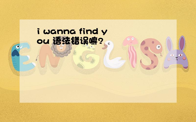 i wanna find you 语法错误嘛?