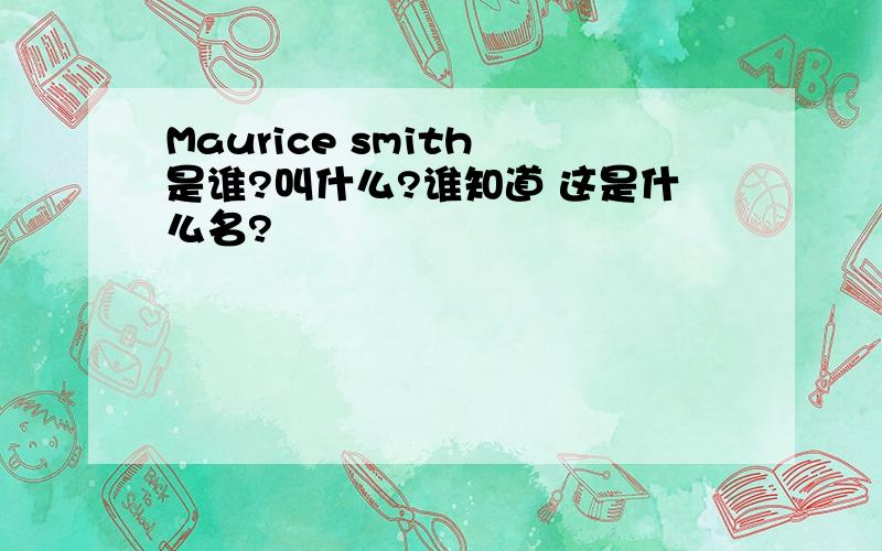 Maurice smith 是谁?叫什么?谁知道 这是什么名?