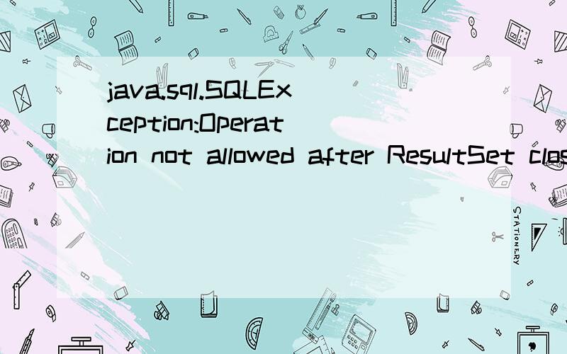 java.sql.SQLException:Operation not allowed after ResultSet closedrs4=stmt1.executeQuery(