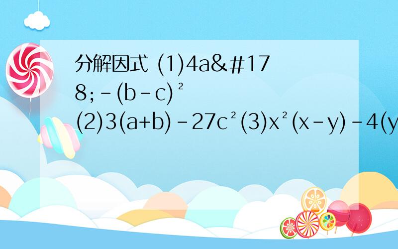 分解因式 (1)4a²-(b-c)²(2)3(a+b)-27c²(3)x²(x-y)-4(y-x)²