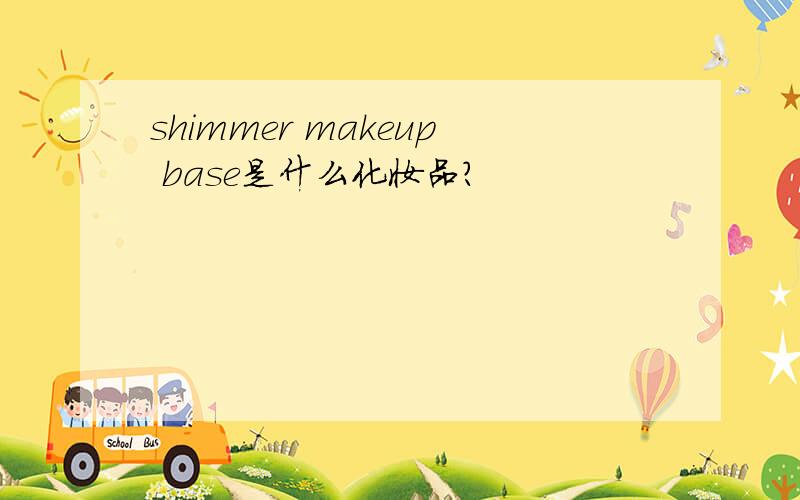 shimmer makeup base是什么化妆品?