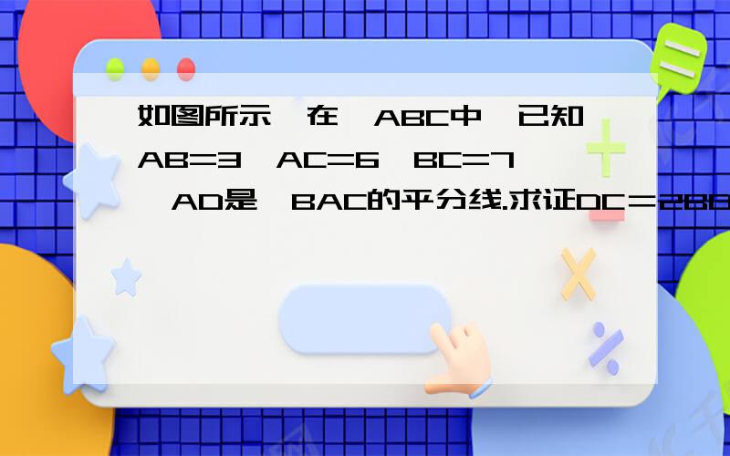 如图所示,在△ABC中,已知AB=3,AC=6,BC=7,AD是∠BAC的平分线.求证DC＝2BD;求AB×CD的值
