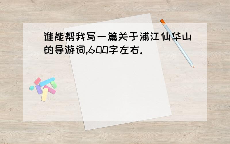 谁能帮我写一篇关于浦江仙华山的导游词,600字左右.
