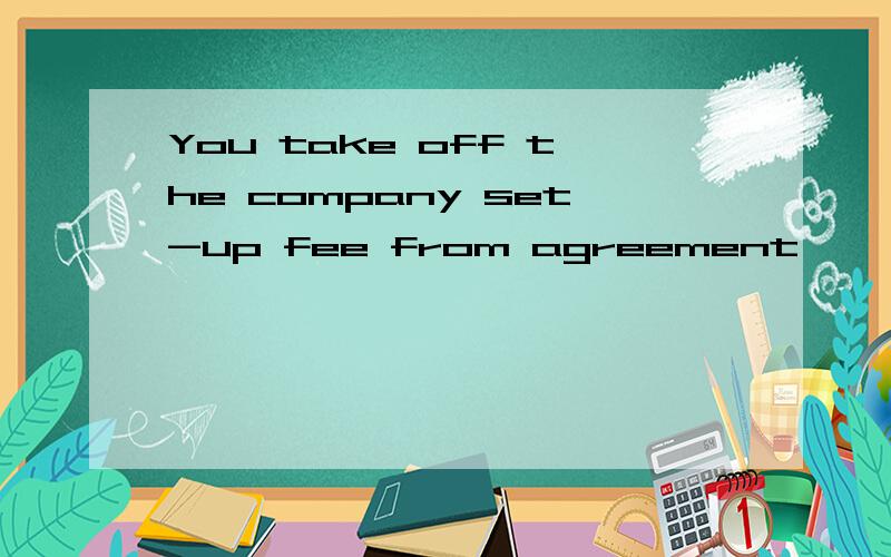You take off the company set-up fee from agreement