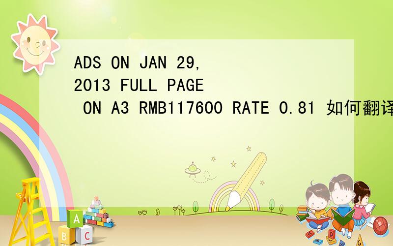 ADS ON JAN 29,2013 FULL PAGE ON A3 RMB117600 RATE 0.81 如何翻译?