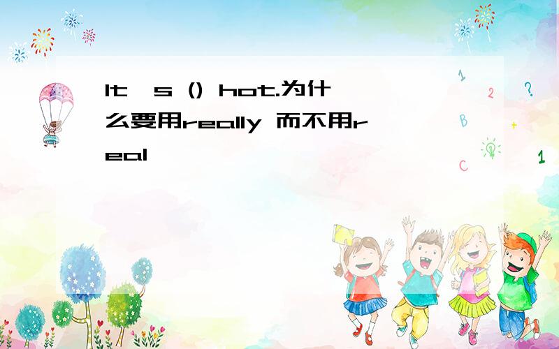 It's () hot.为什么要用really 而不用real