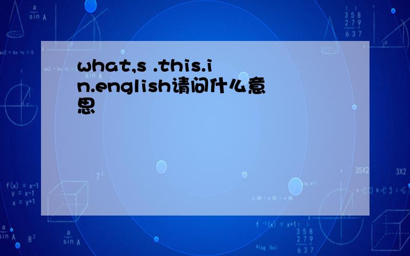 what,s .this.in.english请问什么意思