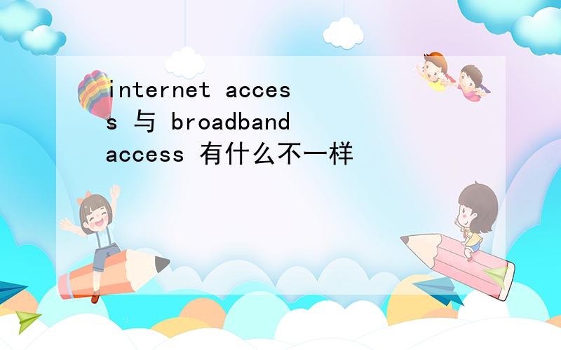 internet access 与 broadband access 有什么不一样