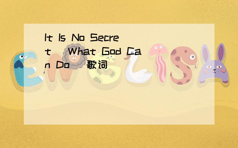 It Is No Secret (What God Can Do) 歌词
