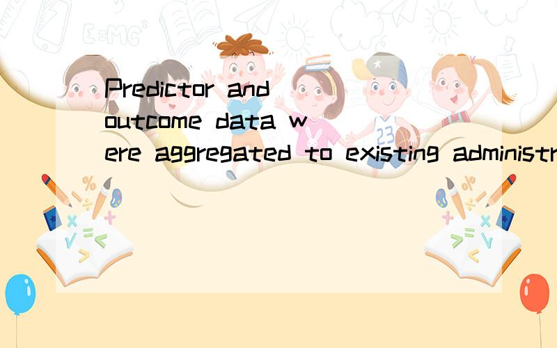 Predictor and outcome data were aggregated to existing administrative health.怎么翻译?