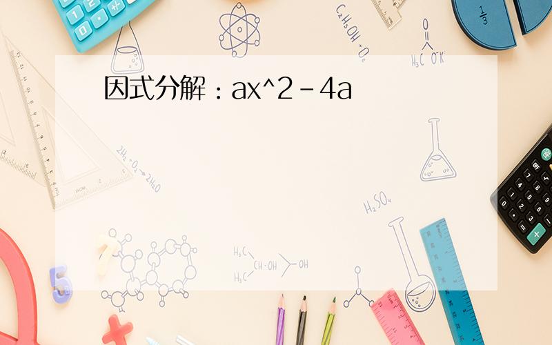 因式分解：ax^2-4a